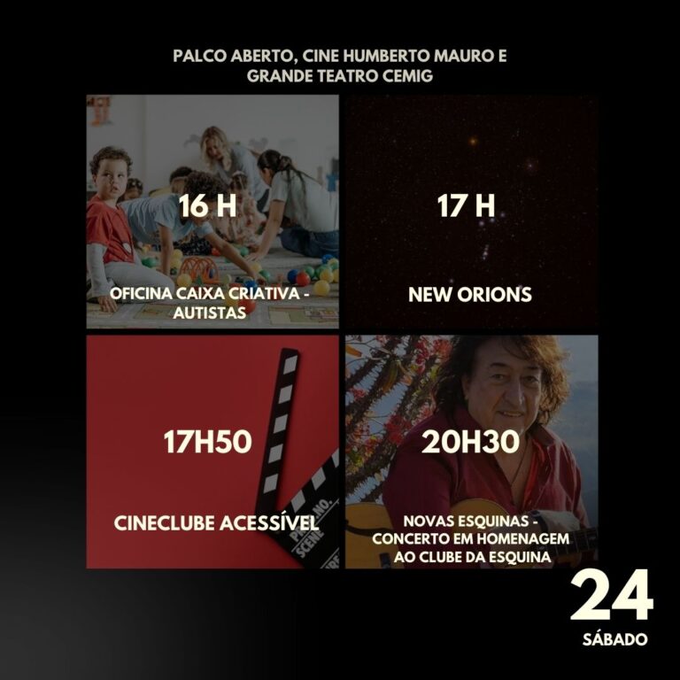 Sobre fundo preto, mosaico de quatro retângulos com foto e programação do dia 24, sábado, no palco aberto, cine humberto mauro e grande teatro cemig. às 16 horas, oficina caixa criativa autistas. às 17 horas, new orions. às 17 horas e 50 minutos, cineclube acessível. às 20 horas e trinta minutos, novas esquinas, concerto em homenagem ao clube da esquina.